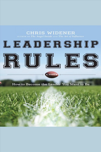 Leadership rules [electronic resource] : How to become the leader you want to be. Chris Widener.