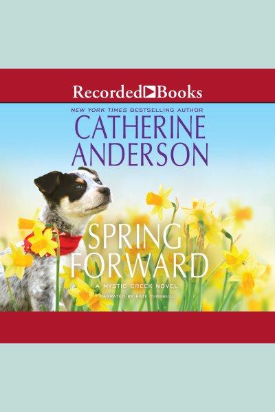 Spring forward [electronic resource] : Mystic creek series, book 4. Catherine Anderson.
