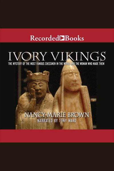 Ivory vikings [electronic resource] : The mystery of the most famous chessmen in the world and the woman who made them. Nancy Marie Brown.