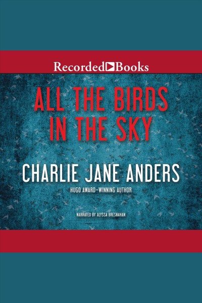 All the birds in the sky [electronic resource]. Charlie Jane Anders.