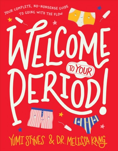 Welcome to your period! / Yumi Stynes & Dr. Melissa Kang ; [illustrations, Jenny Latham].