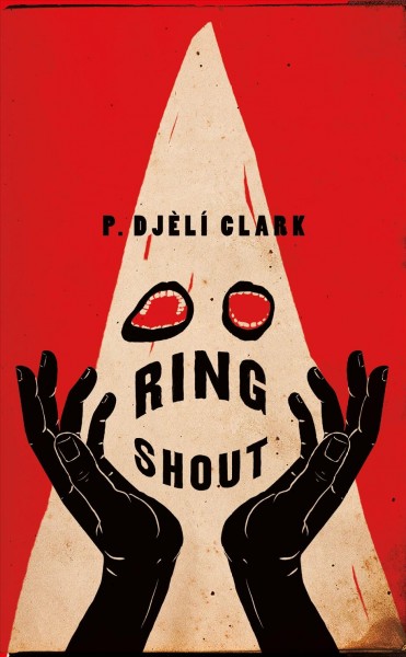 Ring shout, or, Hunting Ku Kluxes in the end times / P. Djèlí Clark.