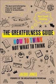 The greatfulness guide : next level thinking : how to think, not what to think / Jacqui Jones.