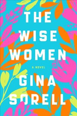 The wise women : a novel / Gina Sorell.