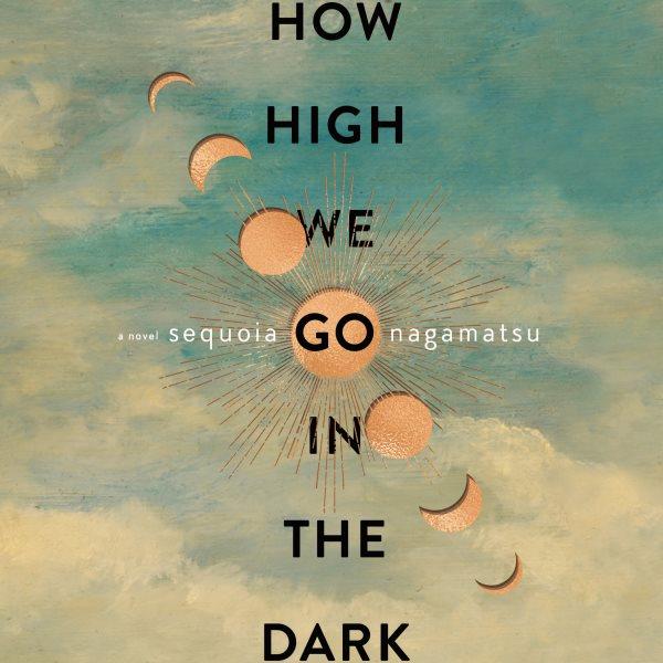 How high we go in the dark [electronic resource] / Sequoia Nagamatsu.