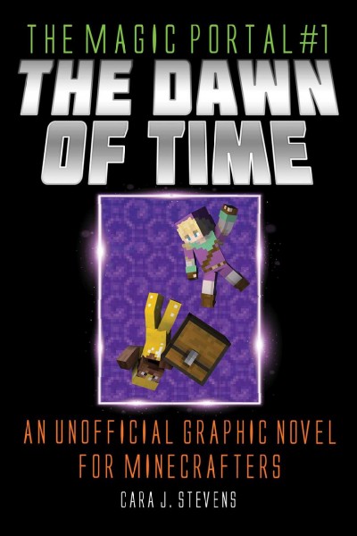 The magic portal. 1, The dawn of time : an unofficial graphic novel for Minecrafters / Cara J. Stevens ; illustrated by Sam Needham.