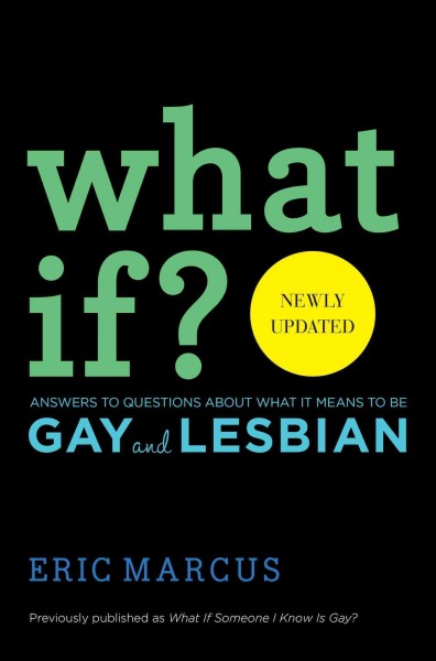 What If? : Answers to Questions About What it Means to Be Gay / Marcus, Eric.