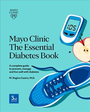 Mayo Clinic. The essential diabetes book : a complete guide to prevent, manage and live well with diabetes / medical editor, M. Regina Castro.