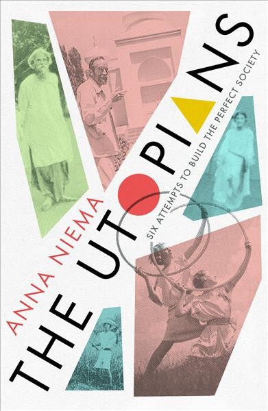 The utopians : six attempts to build the perfect society / Anna Neima.