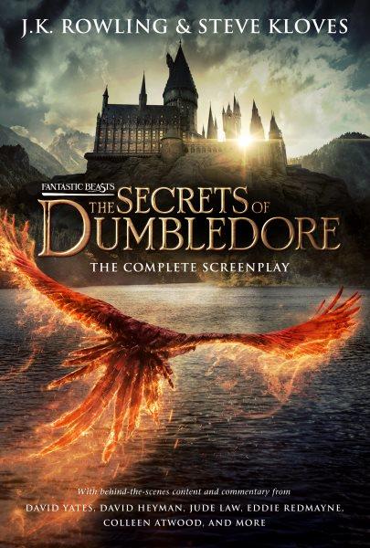 Fantastic beasts : the secrets of Dumbledore : the complete screenplay / screenplay by J.K. Rowling & Steve Kloves ; based upon a screenplay by J.K. Rowling ; foreword by David Yates ; with behind-the-scenes content and commentary from David Heyman, Judy Law, Eddie Redmayne, Colleen Atwood, and more.