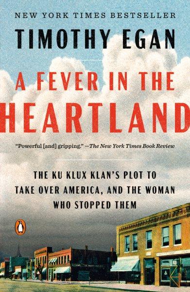 A fever in the heartland : the Ku Klux Klan's plot to take over America, and the woman who stopped them / Timothy Egan.