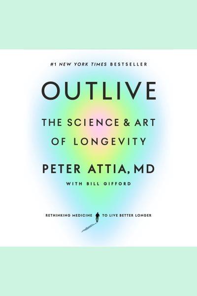 Outlive [electronic resource] : The science and art of longevity. Peter Attia.