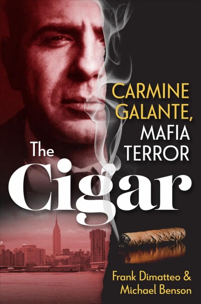 The cigar : Carmine Galante, mafia terror / Frank Dimatteo & Michael Benson.
