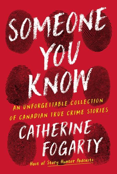 Someone you know : an unforgettable collection of Canadian true crime stories / Catherine Fogarty.