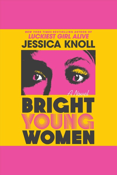 Bright Young Women [electronic resource] : A Novel. Jessica Knoll.