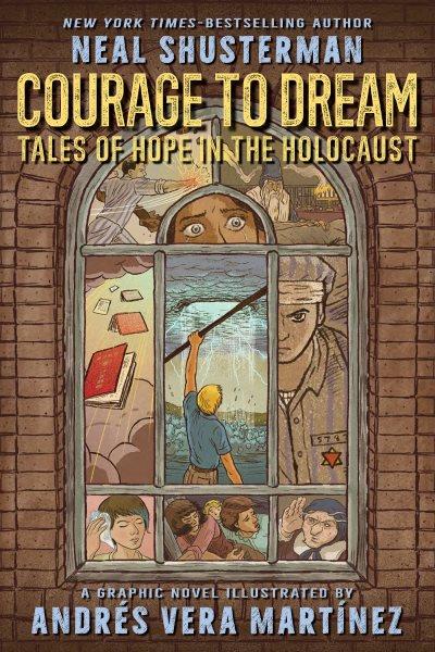 Courage to dream : tales of hope in the Holocaust / a graphic novel by Neal Shusterman and Andrés Vera Martínez.