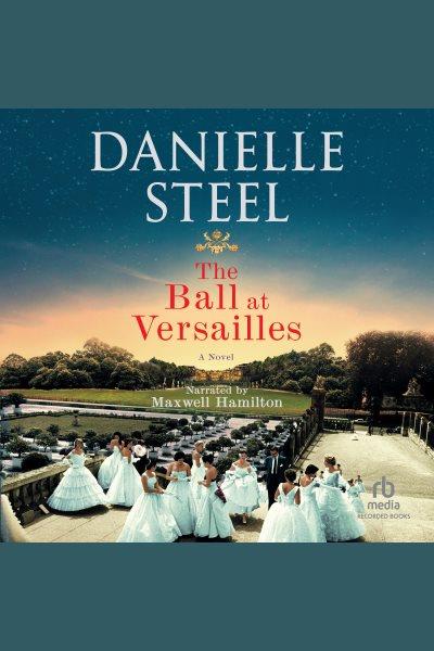The Ball at Versailles [electronic resource] / Danielle Steel.