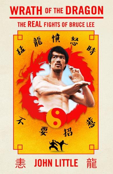 Wrath of the dragon : the real fights of Bruce Lee / John Little.
