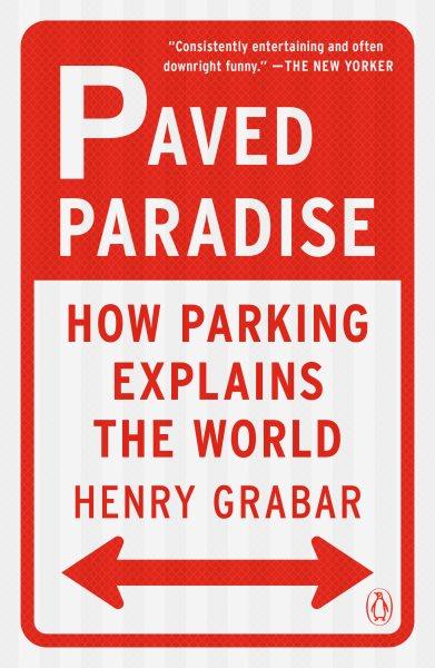 Paved paradise : how parking explains the world / Henry Grabar.