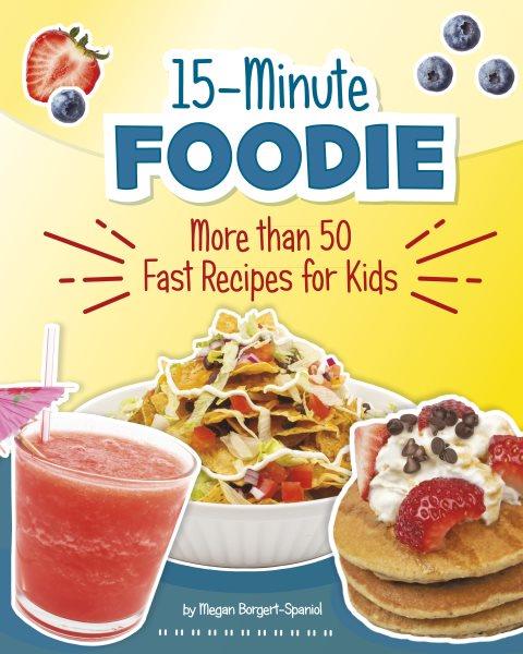 More than 50 fast recipes for kids / by Megan Borgert-Spaniol.