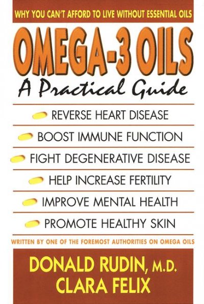 Omega 3 Oils : To improve mental health, fight degenerative diseases, and extend your life / by Donald Rudin MD & Clara Felix.