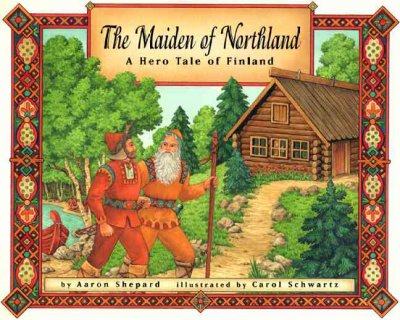 The maiden of Northland : a hero tale of Finland / retold by Aaron Shepard ; illustrated by Carol Schwartz.
