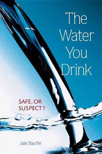 The water you drink : safe or suspect? / Julie Stauffer.
