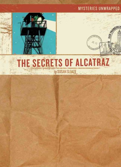 Mysteries unwrapped : the secrets of Alcatraz / written by Susan Sloate ; illustrated by Josh Cochran.