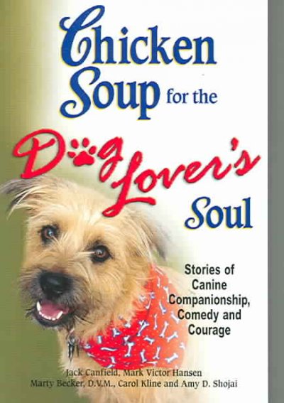 Chicken soup for the dog lover's soul : stories of canine companionship, comedy, and courage / Jack Canfield ... [et al.].