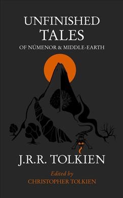 Unfinished tales of Númenor and Middle-earth / by J. R. R. Tolkien ; edited by Christopher Tolkien.