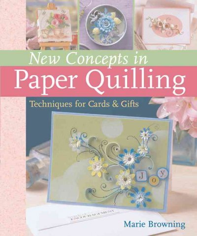 New concepts in paper quilling : techniques for cards and gifts / Marie Browning.