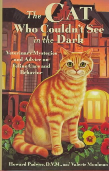 The cat who couldn't see in the dark : veterinary mysteries and advice on feline care and behavior / Howard Padwee and Valerie Moolman.