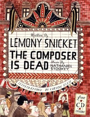 The composer is dead / written by Lemony Snicket ; with music composed by Nathaniel Stookey ; and illustrations by Carson Ellis.