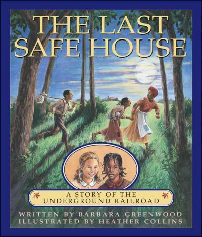 The last safe house : a story of the underground railroad / written by Barbara Greenwood ; illustrated by Heather Collins.