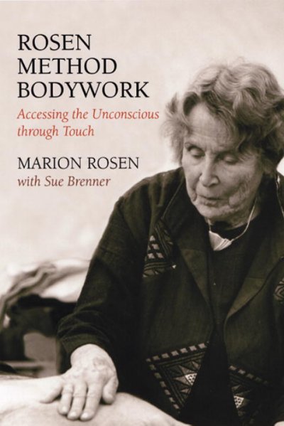 Rosen method bodywork : accessing the unconscious through touch / Marion Rosen, with Susan Brenner.