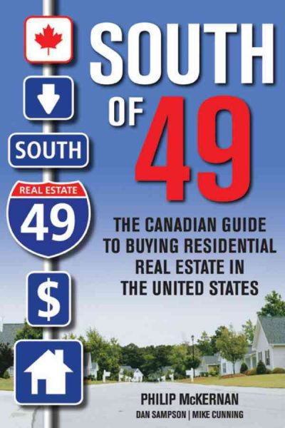 South of 49 : the Canadian guide to buying residential real estate in the United States / Philip McKernan, Dan Sampson, Mike Cunning.