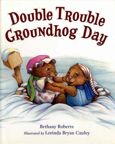 Double trouble Groundhog Day / by Bethany Roberts ; illustrated by Lorinda Bryan Cauley.