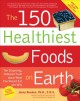 The 150 healthiest foods on earth : the surprising, unbiased truth about what you should eat and why  Cover Image