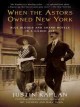 When the Astors owned New York blue bloods and grand hotels in a Gilded Age  Cover Image