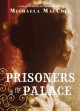 Prisoners in the palace : how Victoria became queen with the help of her maid, a reporter, and a scoundrel : a novel of intrigue and romance  Cover Image