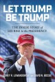 Let Trump be Trump : the inside story of his rise to the presidency  Cover Image