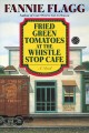 Go to record Fried green tomatoes at the Whistle Stop Cafe : a novel
